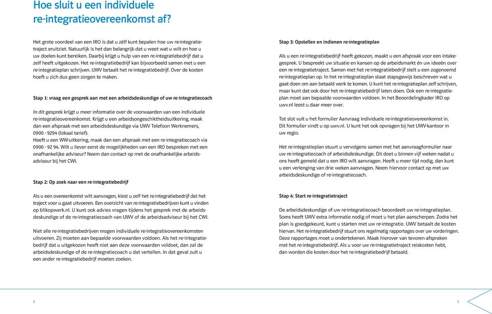 Het re-integratiebedrijf kan bijvoorbeeld samen met u een re-integratieplan schrijven. UWV betaalt het re-integratiebedrijf. Over de kosten hoeft u zich dus geen zorgen te maken.