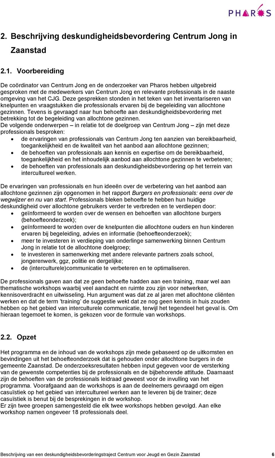 Deze gesprekken stonden in het teken van het inventariseren van knelpunten en vraagstukken die professionals ervaren bij de begeleiding van allochtone gezinnen.