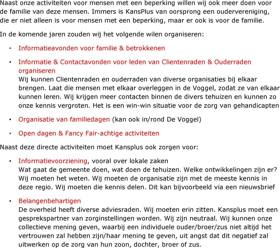 In de komende jaren zouden wij het volgende wilen organiseren: Informatieavonden voor familie & betrokkenen Informatie & Contactavonden voor leden van Clientenraden & Ouderraden organiseren Wij