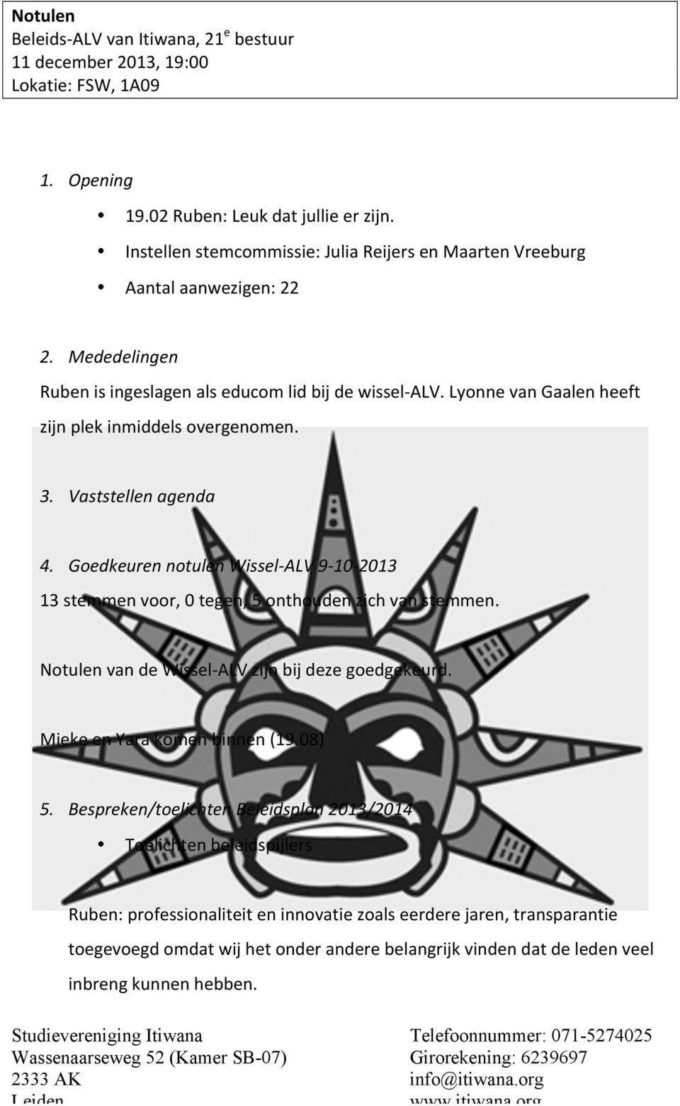 Lyonne van Gaalen heeft zijn plek inmiddels overgenomen. 3. Vaststellen agenda 4. Goedkeuren notulen Wissel- ALV 9-10- 2013 13 stemmen voor, 0 tegen, 5 onthouden zich van stemmen.