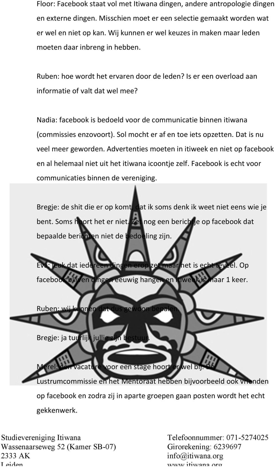 Nadia: facebook is bedoeld voor de communicatie binnen itiwana (commissies enzovoort). Sol mocht er af en toe iets opzetten. Dat is nu veel meer geworden.