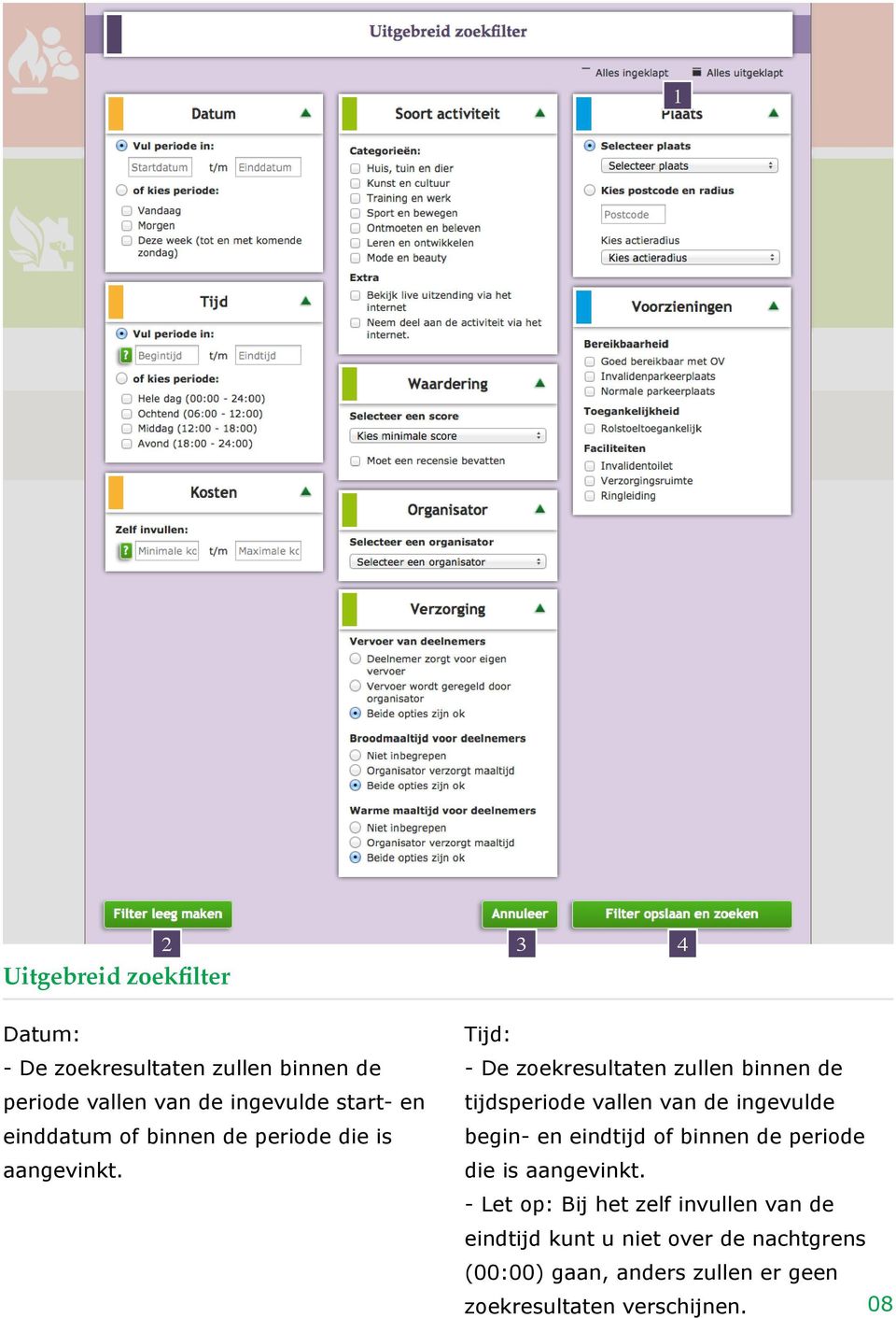 Tijd: - De zoekresultaten zullen binnen de tijdsperiode vallen van de ingevulde begin- en eindtijd of binnen de