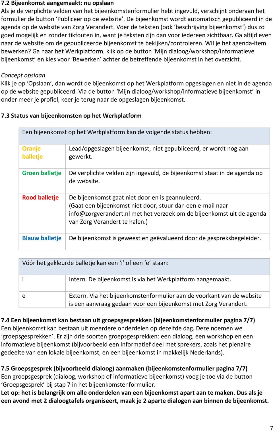 Voer de teksten (ook beschrijving bijeenkomst ) dus zo goed mogelijk en zonder tikfouten in, want je teksten zijn dan voor iedereen zichtbaar.