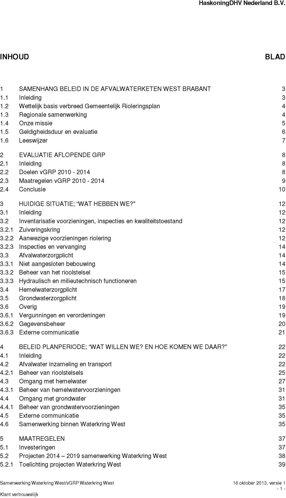 3 Maatregelen vgrp 2010-2014 9 2.4 Conclusie 10 3 HUIDIGE SITUATIE; "WAT HEBBEN WE?" 12 3.1 Inleiding 12 3.2 Inventarisatie voorzieningen, inspecties en kwaliteitstoestand 12 3.2.1 Zuiveringskring 12 3.