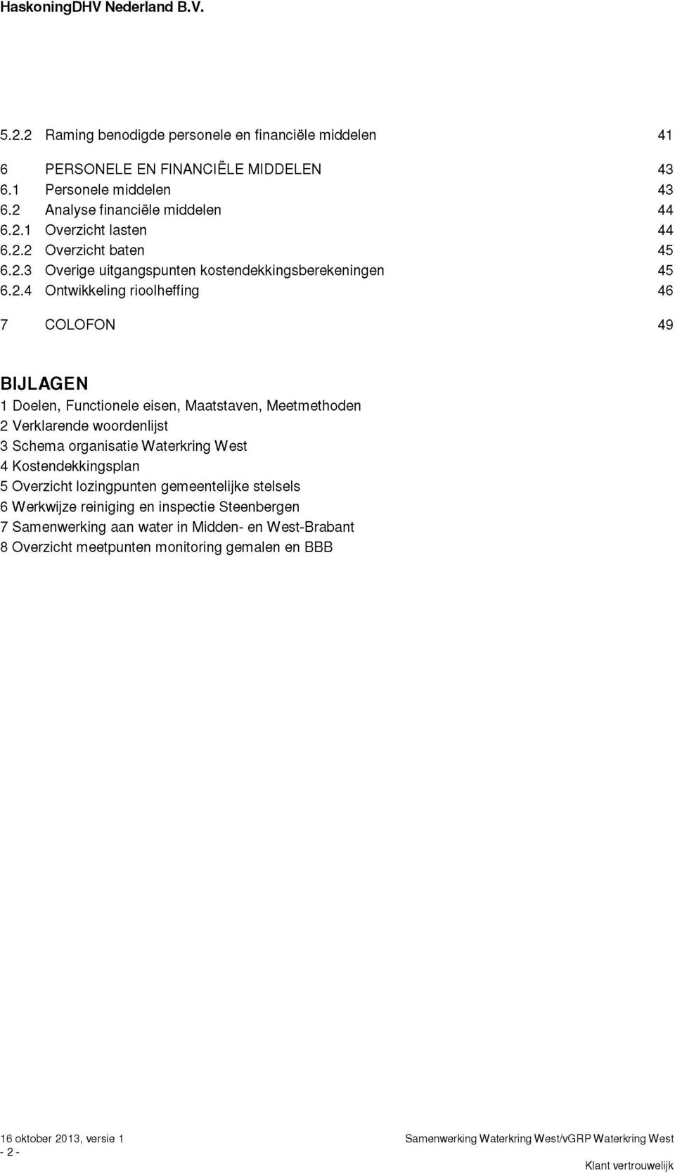 Meetmethoden 2 Verklarende woordenlijst 3 Schema organisatie Waterkring West 4 Kostendekkingsplan 5 Overzicht lozingpunten gemeentelijke stelsels 6 Werkwijze reiniging en inspectie