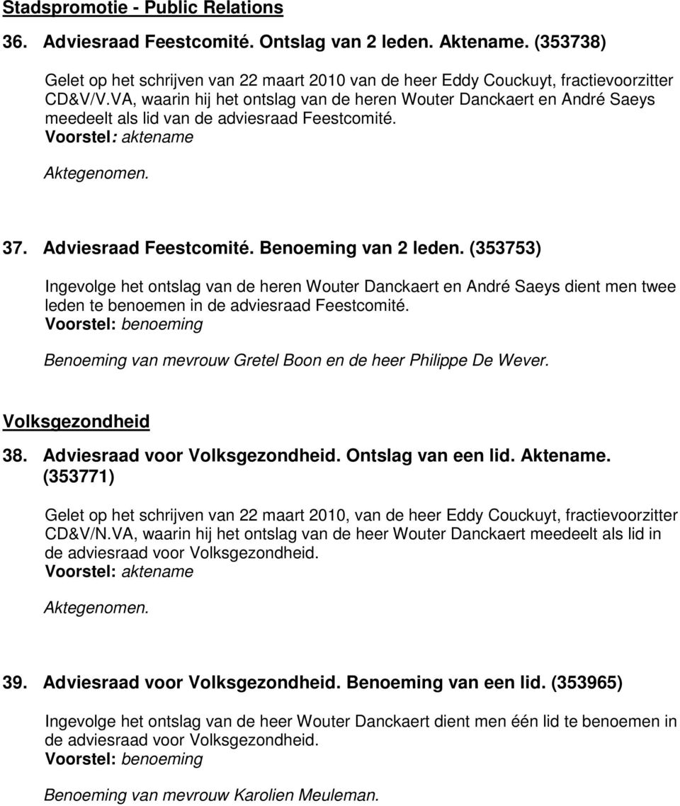 Benoeming van 2 leden. (353753) Ingevolge het ontslag van de heren Wouter Danckaert en André Saeys dient men twee leden te benoemen in de adviesraad Feestcomité.