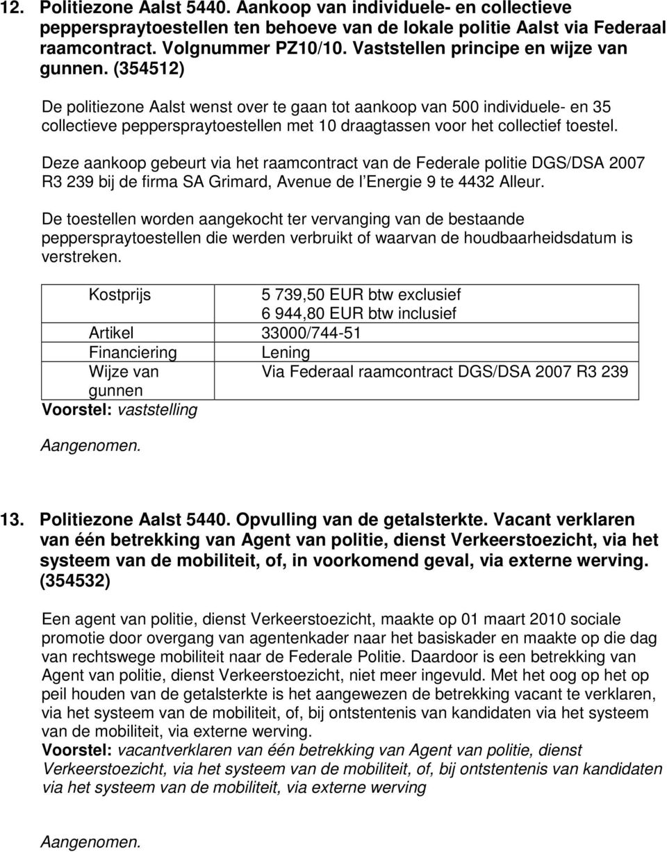 (354512) De politiezone Aalst wenst over te gaan tot aankoop van 500 individuele- en 35 collectieve pepperspraytoestellen met 10 draagtassen voor het collectief toestel.
