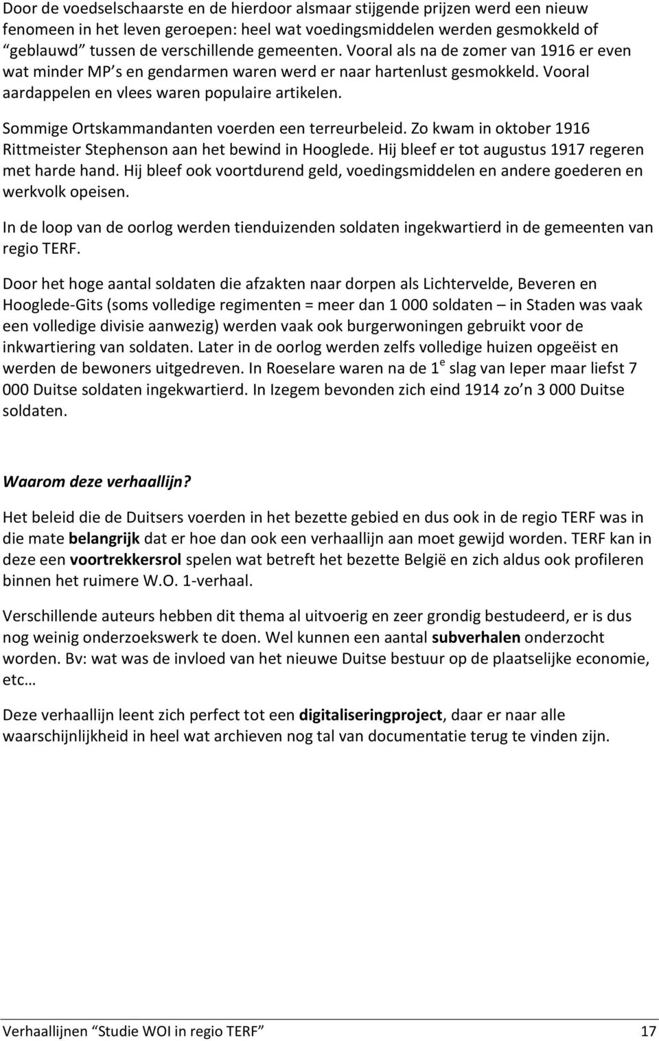 Sommige Ortskammandanten voerden een terreurbeleid. Zo kwam in oktober 1916 Rittmeister Stephenson aan het bewind in Hooglede. Hij bleef er tot augustus 1917 regeren met harde hand.