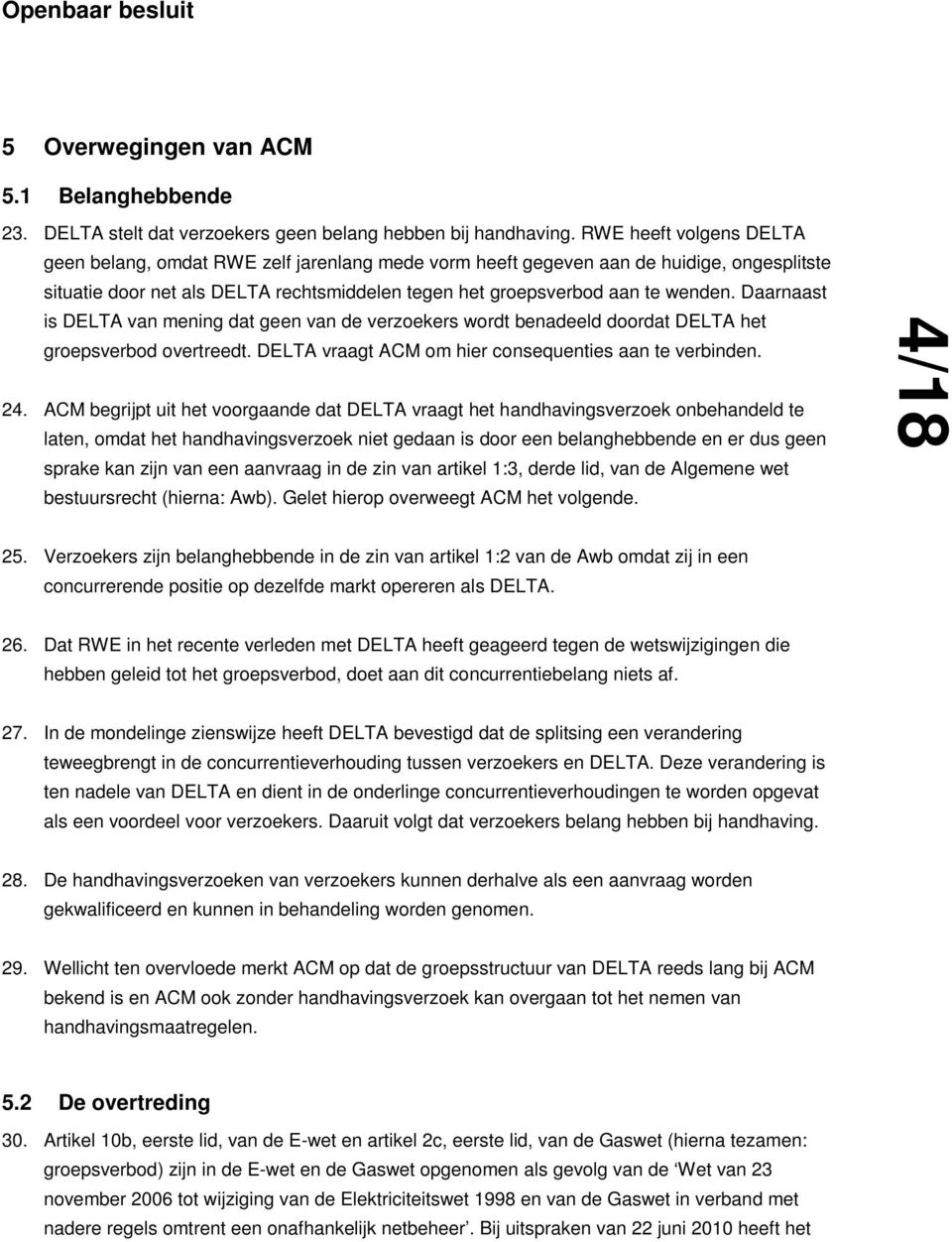 Daarnaast is DELTA van mening dat geen van de verzoekers wordt benadeeld doordat DELTA het groepsverbod overtreedt. DELTA vraagt ACM om hier consequenties aan te verbinden. 24.