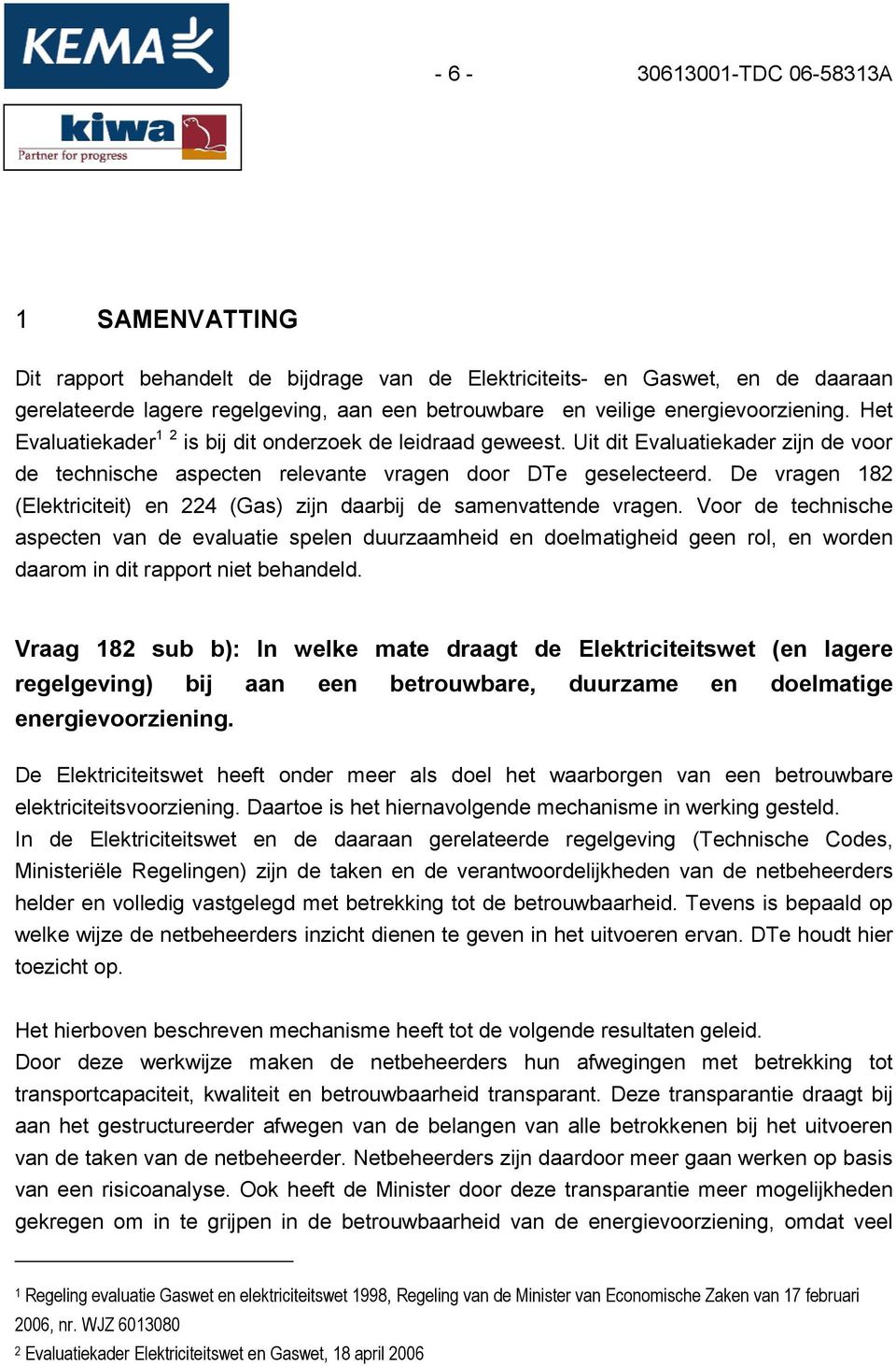 De vragen 182 (Elektriciteit) en 224 (Gas) zijn daarbij de samenvattende vragen.