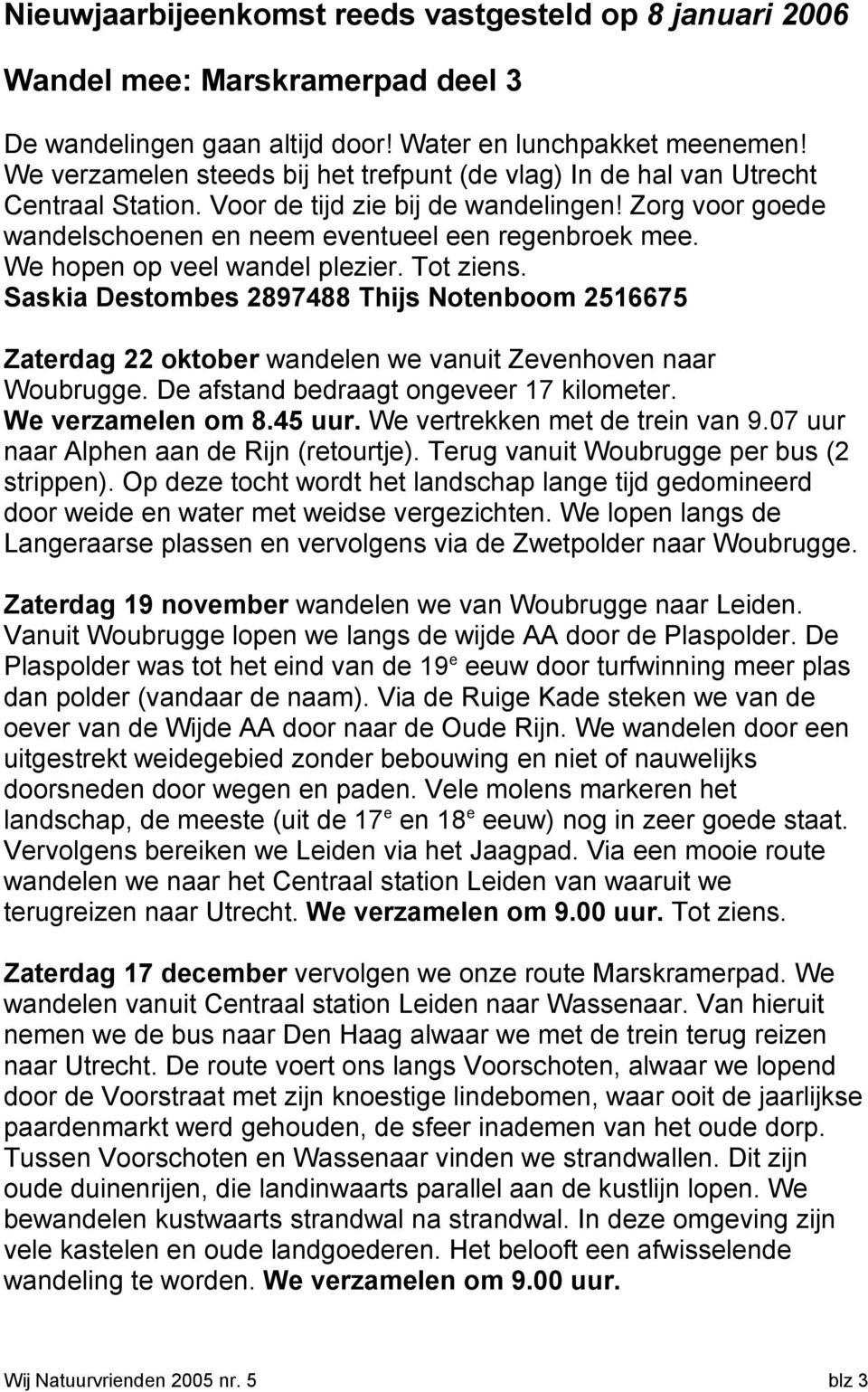 We hopen op veel wandel plezier. Tot ziens. Saskia Destombes 2897488 Thijs Notenboom 2516675 Zaterdag 22 oktober wandelen we vanuit Zevenhoven naar Woubrugge.