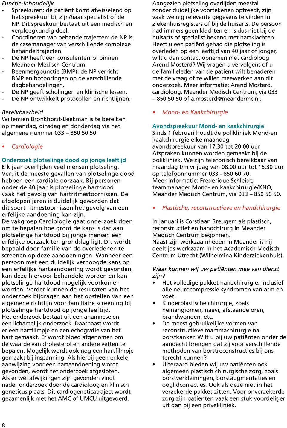 - Beenmergpunctie (BMP): de NP verricht BMP en botboringen op de verschillende dagbehandelingen. - De NP geeft scholingen en klinische lessen. - De NP ontwikkelt protocollen en richtlijnen.