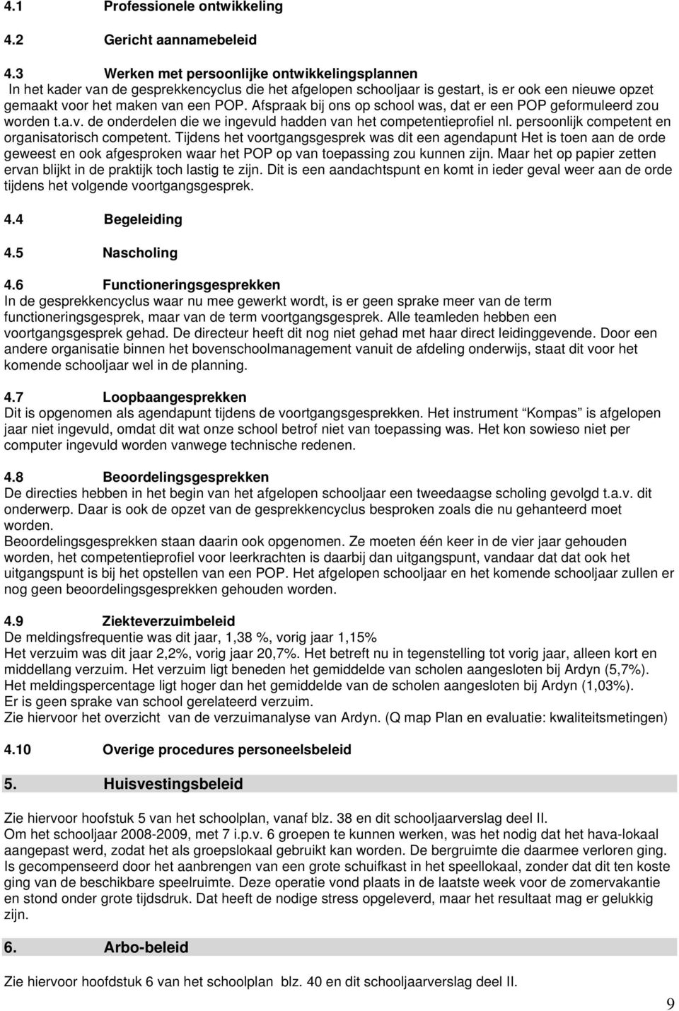 Afspraak bij ons op school was, dat er een POP geformuleerd zou worden t.a.v. de onderdelen die we ingevuld hadden van het competentieprofiel nl. persoonlijk competent en organisatorisch competent.