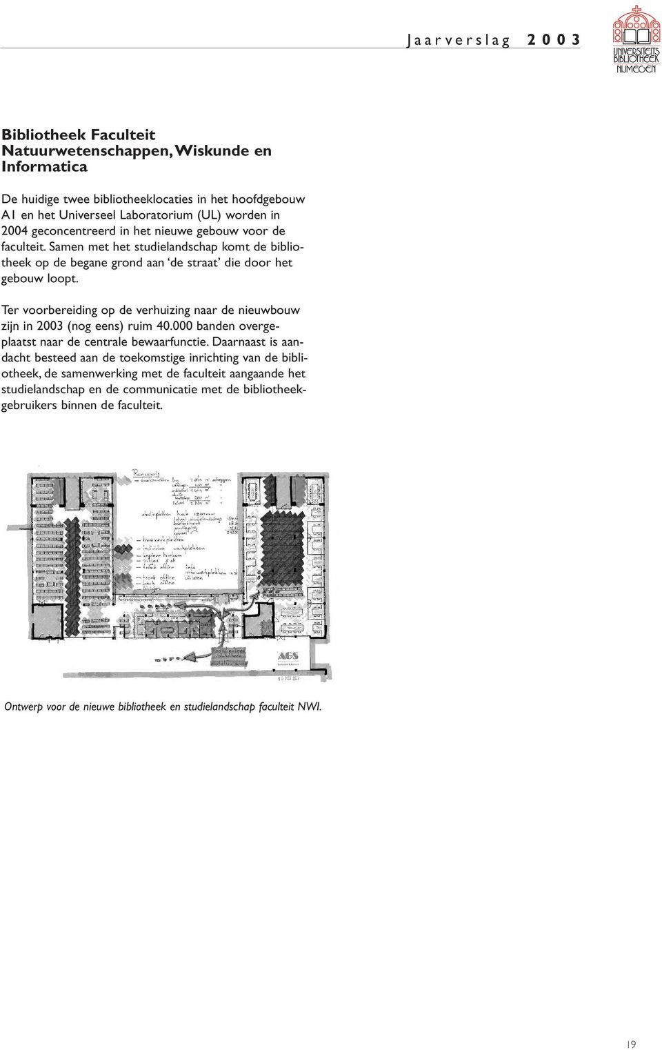 Ter voorbereiding op de verhuizing naar de nieuwbouw zijn in 2003 (nog eens) ruim 40.000 banden overgeplaatst naar de centrale bewaarfunctie.