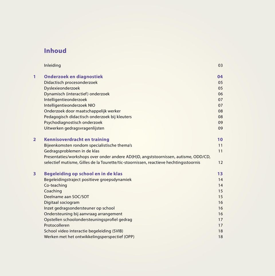 Bijeenkomsten rondom specialistische thema s 11 Gedragsproblemen in de klas 11 Presentaties/workshops over onder andere AD(H)D, angststoornissen, autisme, ODD/CD, selectief mutisme, Gilles de la