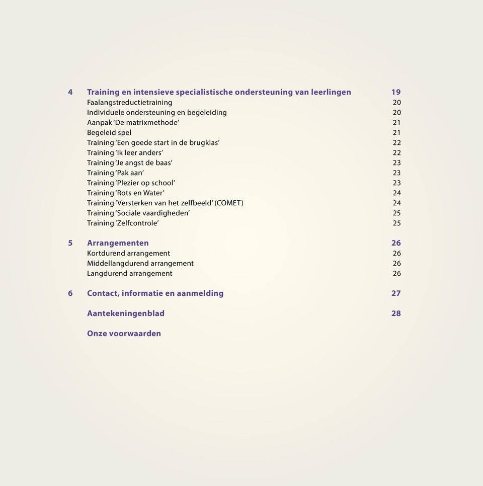 Plezier op school 23 Training Rots en Water 24 Training Versterken van het zelfbeeld (COMET) 24 Training Sociale vaardigheden 25 Training Zelfcontrole 25 5