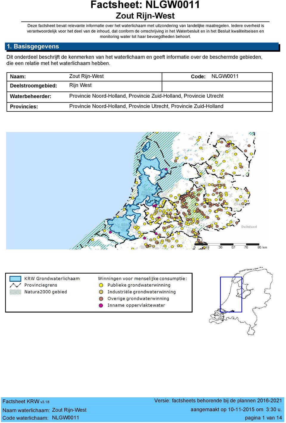 behoort. 1. Basisgegevens Dit onderdeel beschrijft de kenmerken van het waterlichaam en geeft informatie over de beschermde gebieden, die een relatie met het waterlichaam hebben.