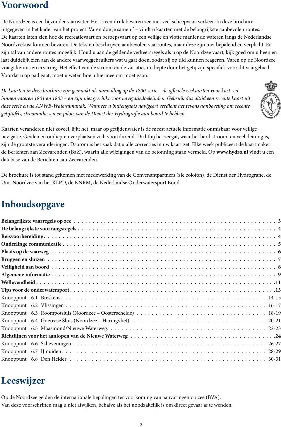 De kaarten laten zien hoe de recreatievaart en beroepsvaart op een veilige en vlotte manier de wateren langs de Nederlandse Noordzeekust kunnen bevaren.