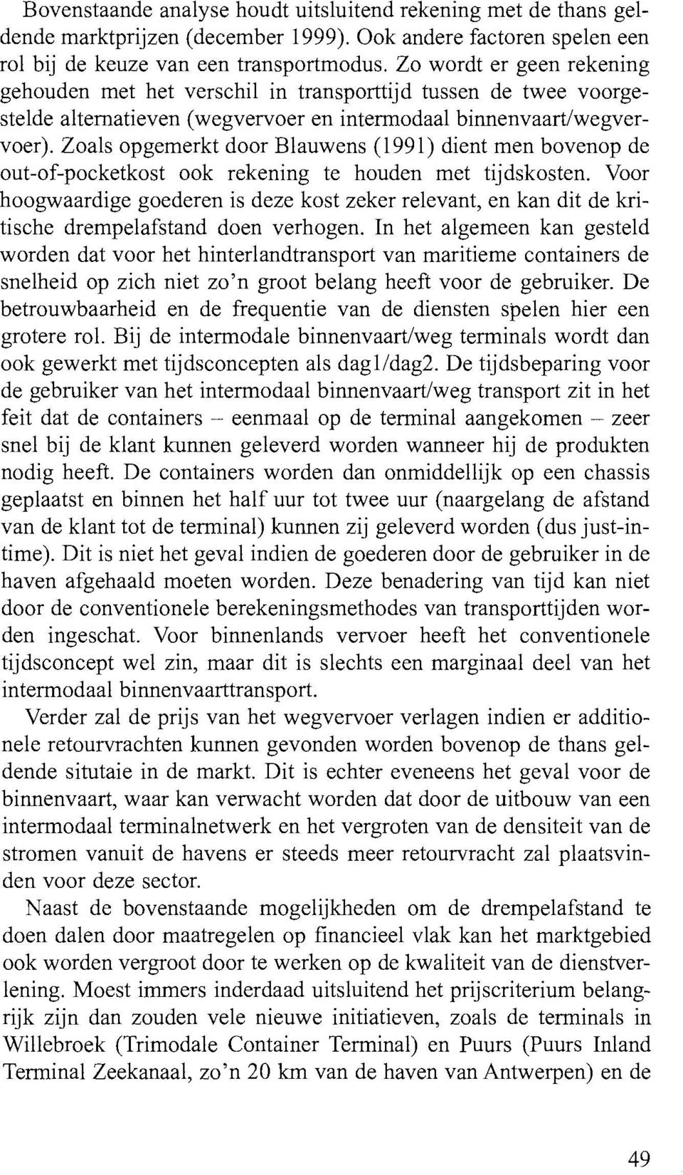 Zoals opgemerkt door Blauwens (1991) dient inen bovenop de out-of-pocketkost ook rekening te houden met tijdskosten.