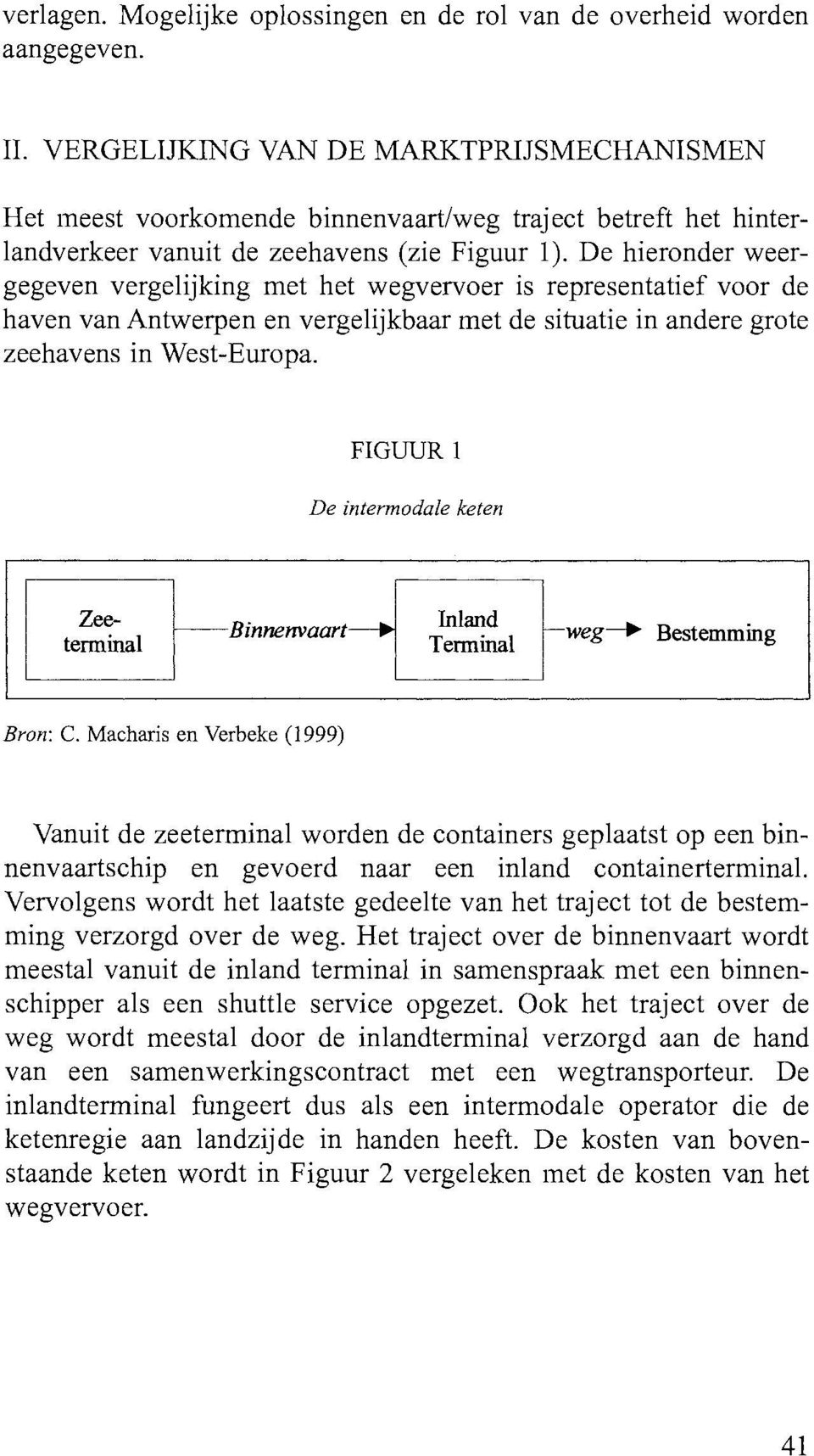 De hieronder weergegeven vergelijking inet het wegvervoer is representatief voor de haven van Antwerpen en vergelijkbaar met de situatie in andere grote zeehavens in West-Europa.