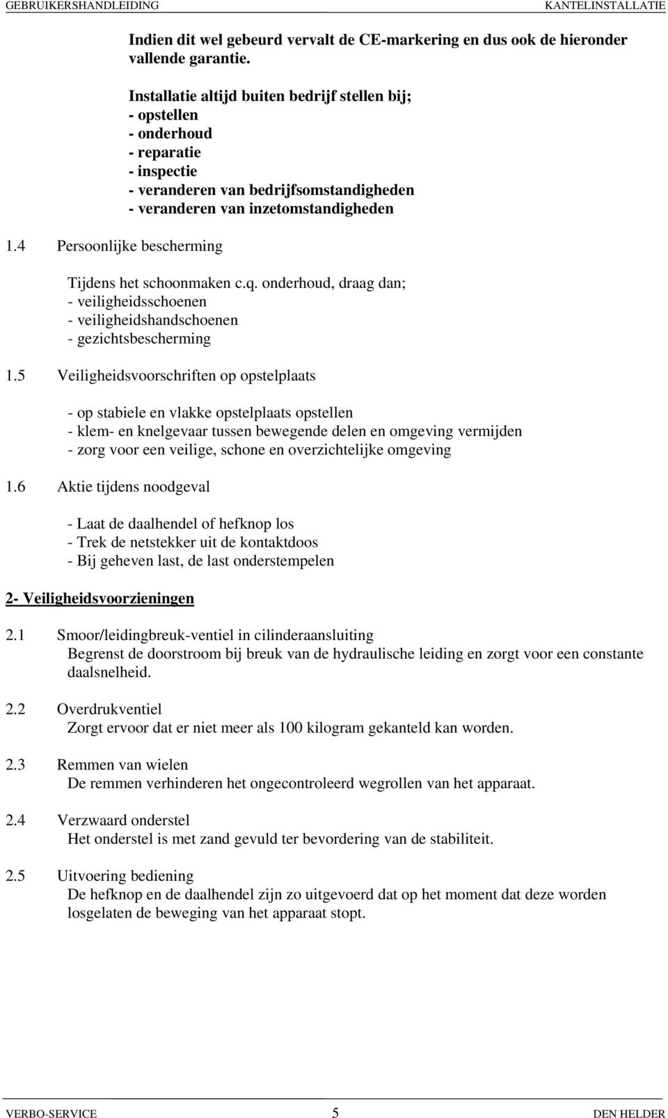 onderhoud, draag dan; - veiligheidsschoenen - veiligheidshandschoenen - gezichtsbescherming 1.