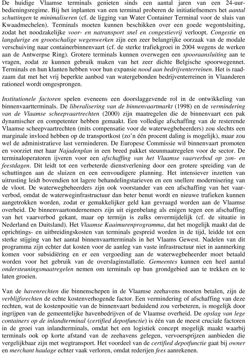 Terminals moeten kunnen beschikken over een goede wegontsluiting, zodat het noodzakelijke voor- en natransport snel en congestievrij verloopt.