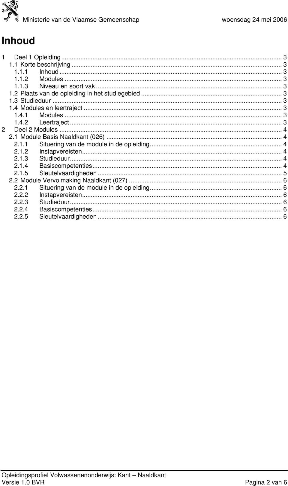 .. 4 2.1.2 Instapvereisten... 4 2.1.3 Studieduur... 4 2.1.4 Basiscompetenties... 4 2.1.5 Sleutelvaardigheden... 5 2.2 Module Vervolmaking Naaldkant (027)... 6 2.2.1 Situering van de module in de opleiding.