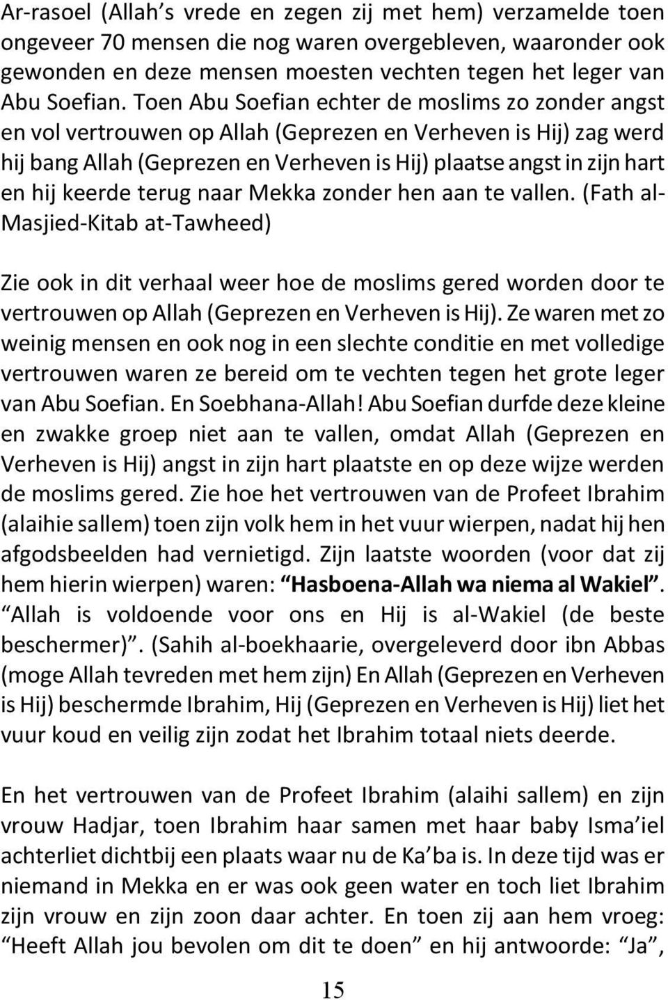 keerde terug naar Mekka zonder hen aan te vallen. (Fath al- Masjied-Kitab at-tawheed) Zie ook in dit verhaal weer hoe de moslims gered worden door te vertrouwen op Allah (Geprezen en Verheven is Hij).