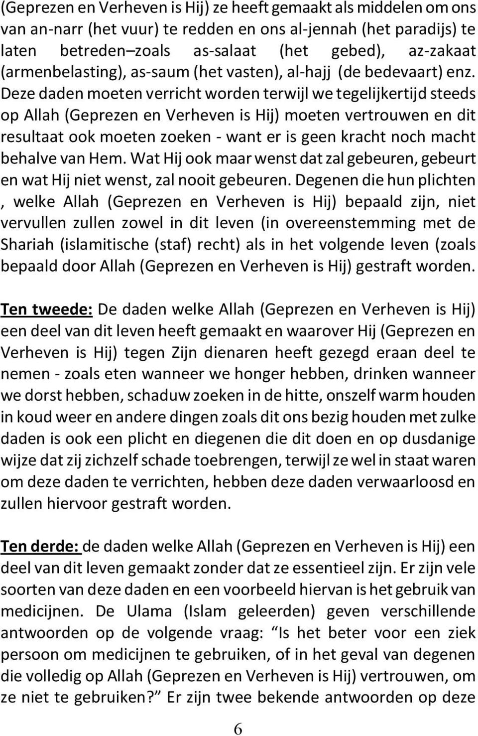 Deze daden moeten verricht worden terwijl we tegelijkertijd steeds op Allah (Geprezen en Verheven is Hij) moeten vertrouwen en dit resultaat ook moeten zoeken - want er is geen kracht noch macht