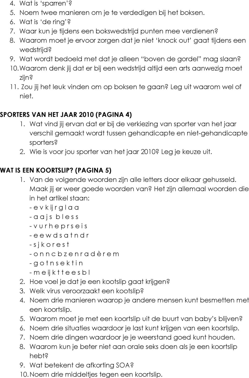 Waarom denk jij dat er bij een wedstrijd altijd een arts aanwezig moet zijn? 11. Zou jij het leuk vinden om op boksen te gaan? Leg uit waarom wel of niet. SPORTERS VAN HET JAAR 2010 (PAGINA 4) 1.