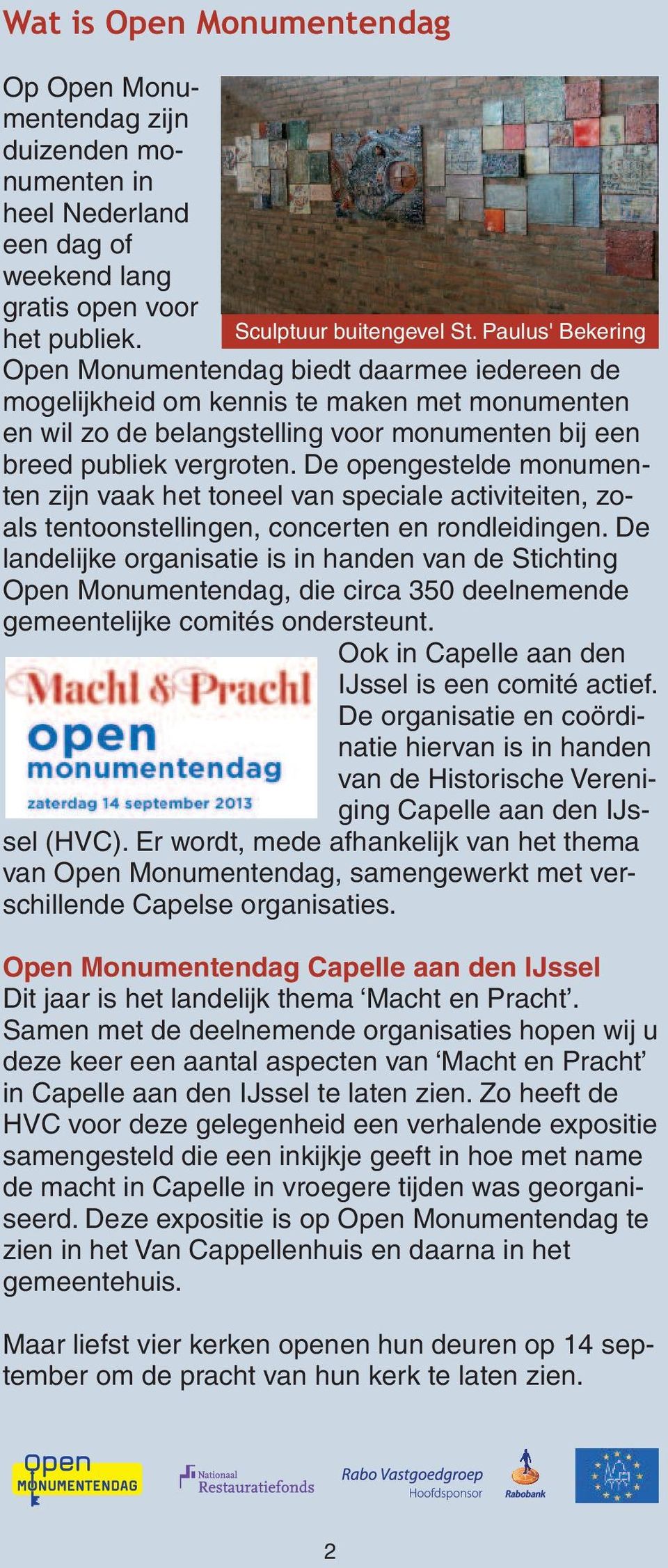 De opengestelde monumenten zijn vaak het toneel van speciale activiteiten, zoals tentoonstellingen, concerten en rondleidingen.