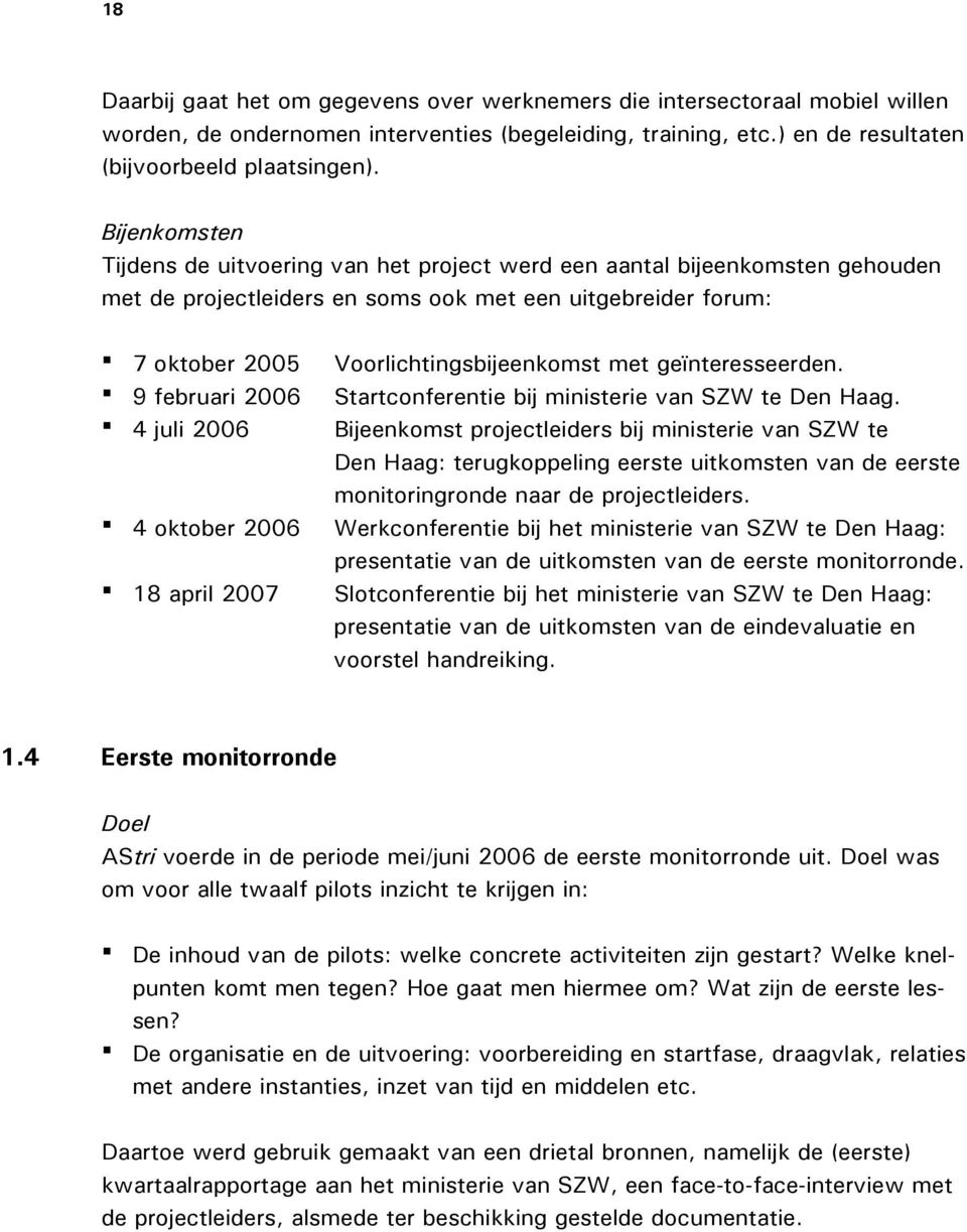 oktober 2006 18 april 2007 Voorlichtingsbijeenkomst met geïnteresseerden. Startconferentie bij ministerie van SZW te Den Haag.