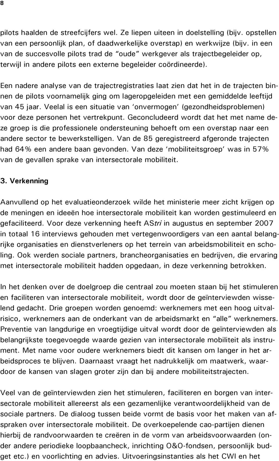 Een nadere analyse van de trajectregistraties laat zien dat het in de trajecten binnen de pilots voornamelijk ging om lageropgeleiden met een gemiddelde leeftijd van 45 jaar.