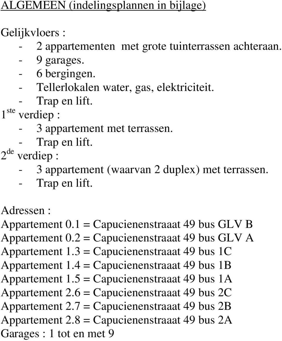 1 = Capucienenstraaat 49 bus GLV B Appartement 0.2 = Capucienenstraaat 49 bus GLV A Appartement 1.3 = Capucienenstraaat 49 bus 1C Appartement 1.