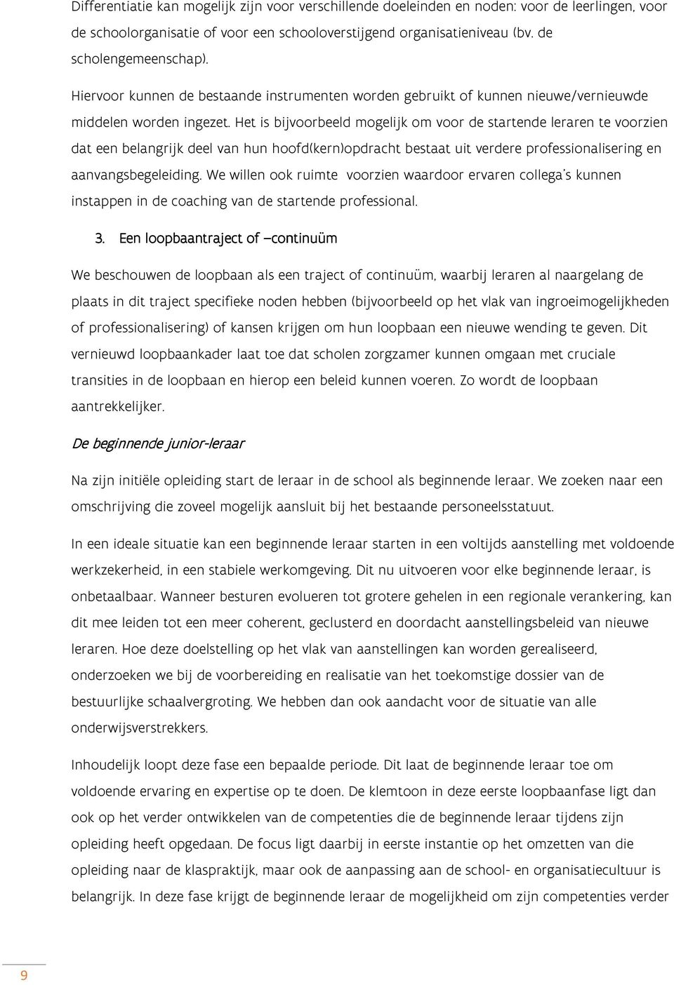 Het is bijvoorbeeld mogelijk om voor de startende leraren te voorzien dat een belangrijk deel van hun hoofd(kern)opdracht bestaat uit verdere professionalisering en aanvangsbegeleiding.