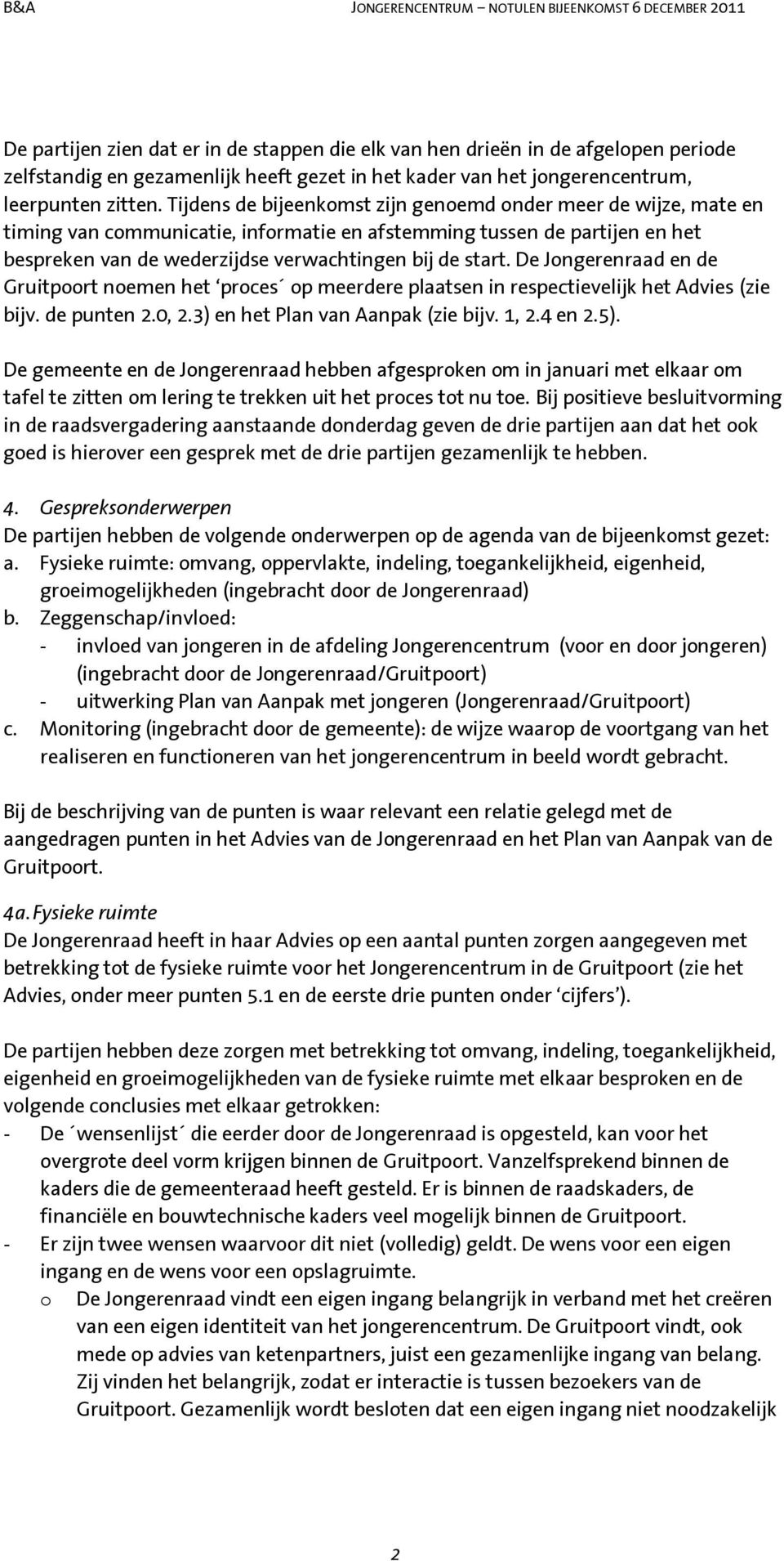 De Jongerenraad en de Gruitpoort noemen het proces op meerdere plaatsen in respectievelijk het Advies (zie bijv. de punten 2.0, 2.3) en het Plan van Aanpak (zie bijv. 1, 2.4 en 2.5).