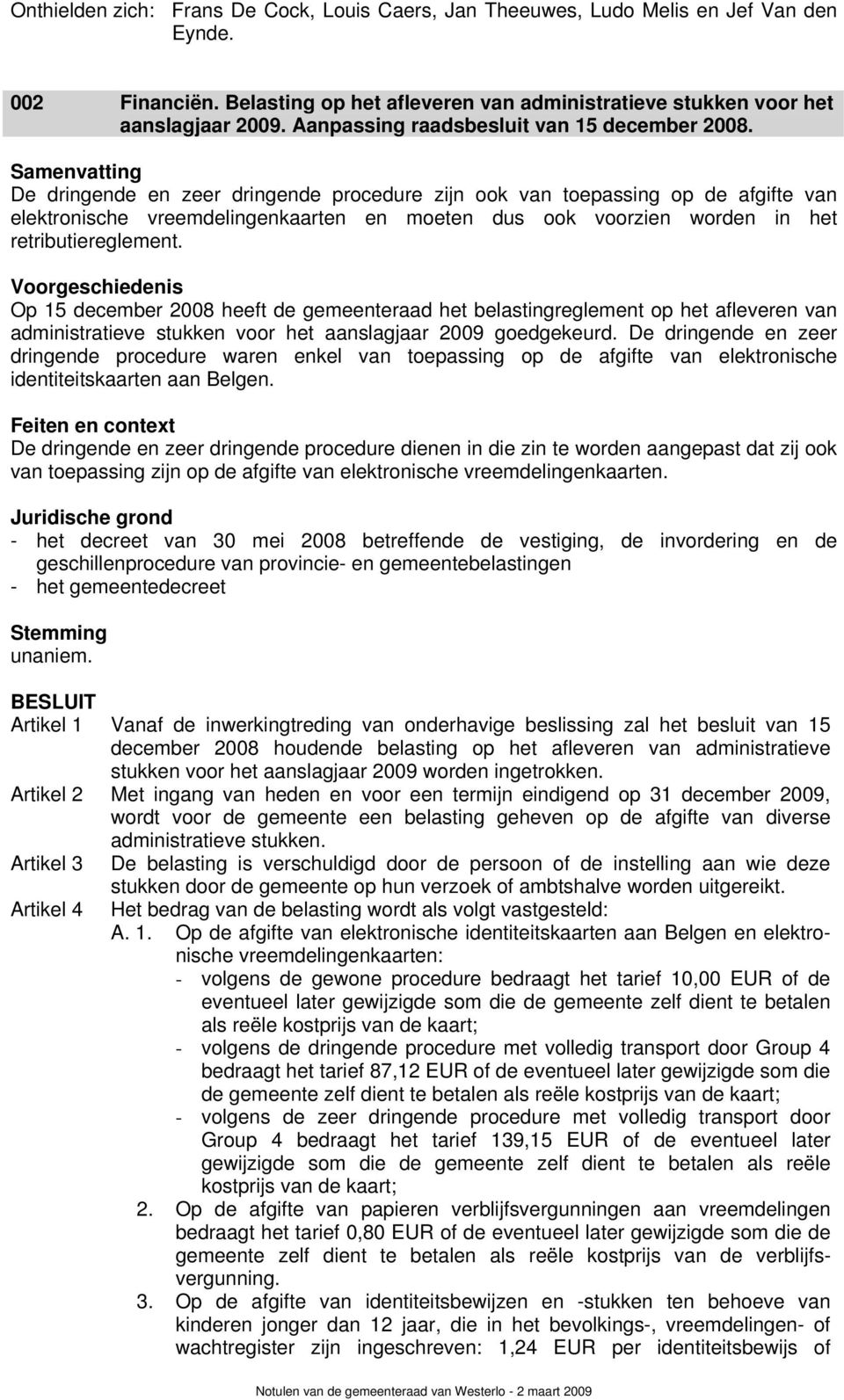 Samenvatting De dringende en zeer dringende procedure zijn ook van toepassing op de afgifte van elektronische vreemdelingenkaarten en moeten dus ook voorzien worden in het retributiereglement.