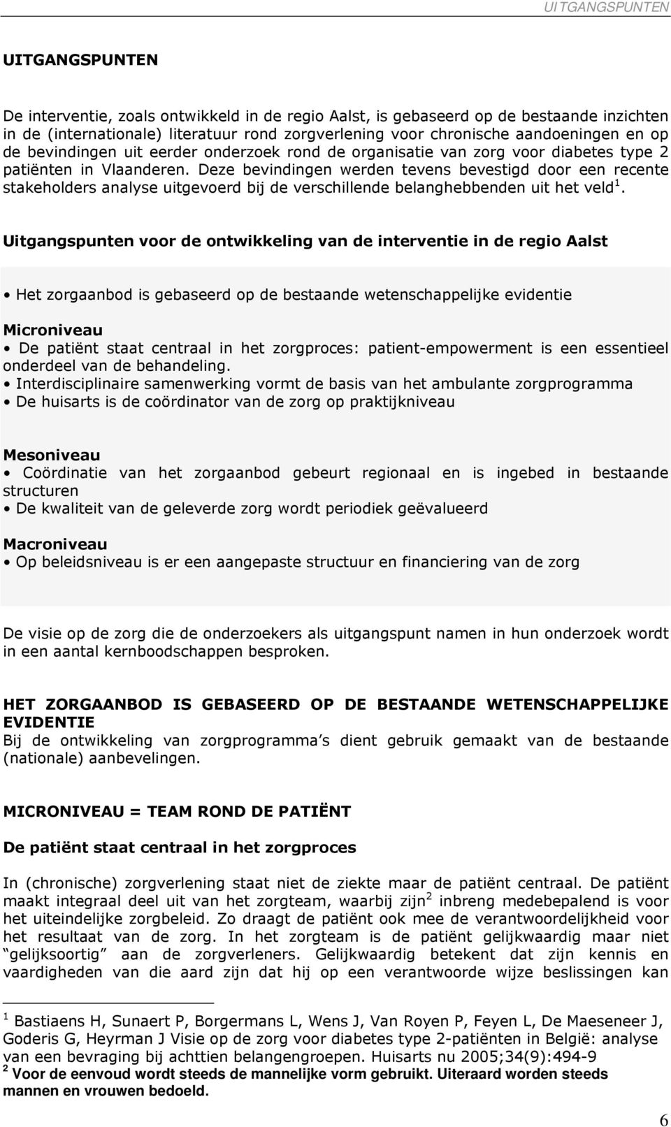 Deze bevindingen werden tevens bevestigd door een recente stakeholders analyse uitgevoerd bij de verschillende belanghebbenden uit het veld 1.