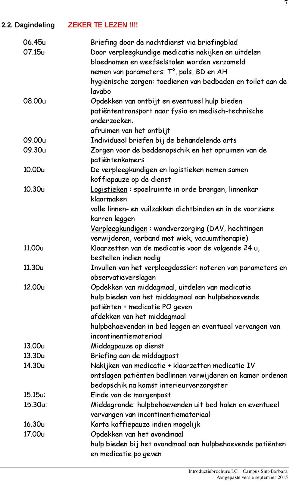 de lavabo 08.00u Opdekken van ontbijt en eventueel hulp bieden patiëntentransport naar fysio en medisch-technische onderzoeken. afruimen van het ontbijt 09.