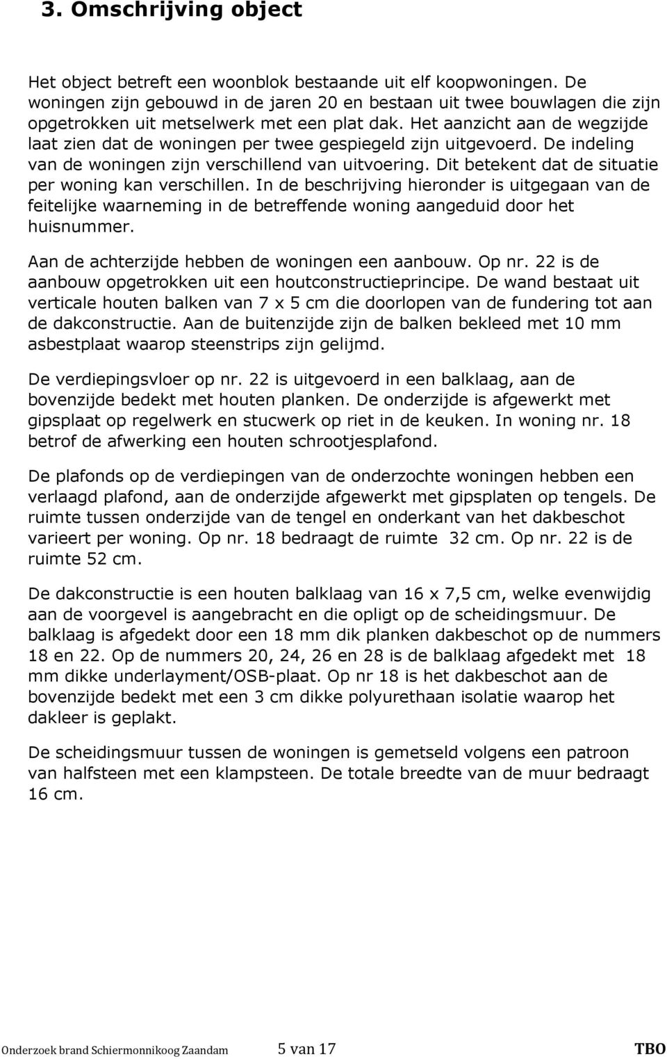 Het aanzicht aan de wegzijde laat zien dat de woningen per twee gespiegeld zijn uitgevoerd. De indeling van de woningen zijn verschillend van uitvoering.