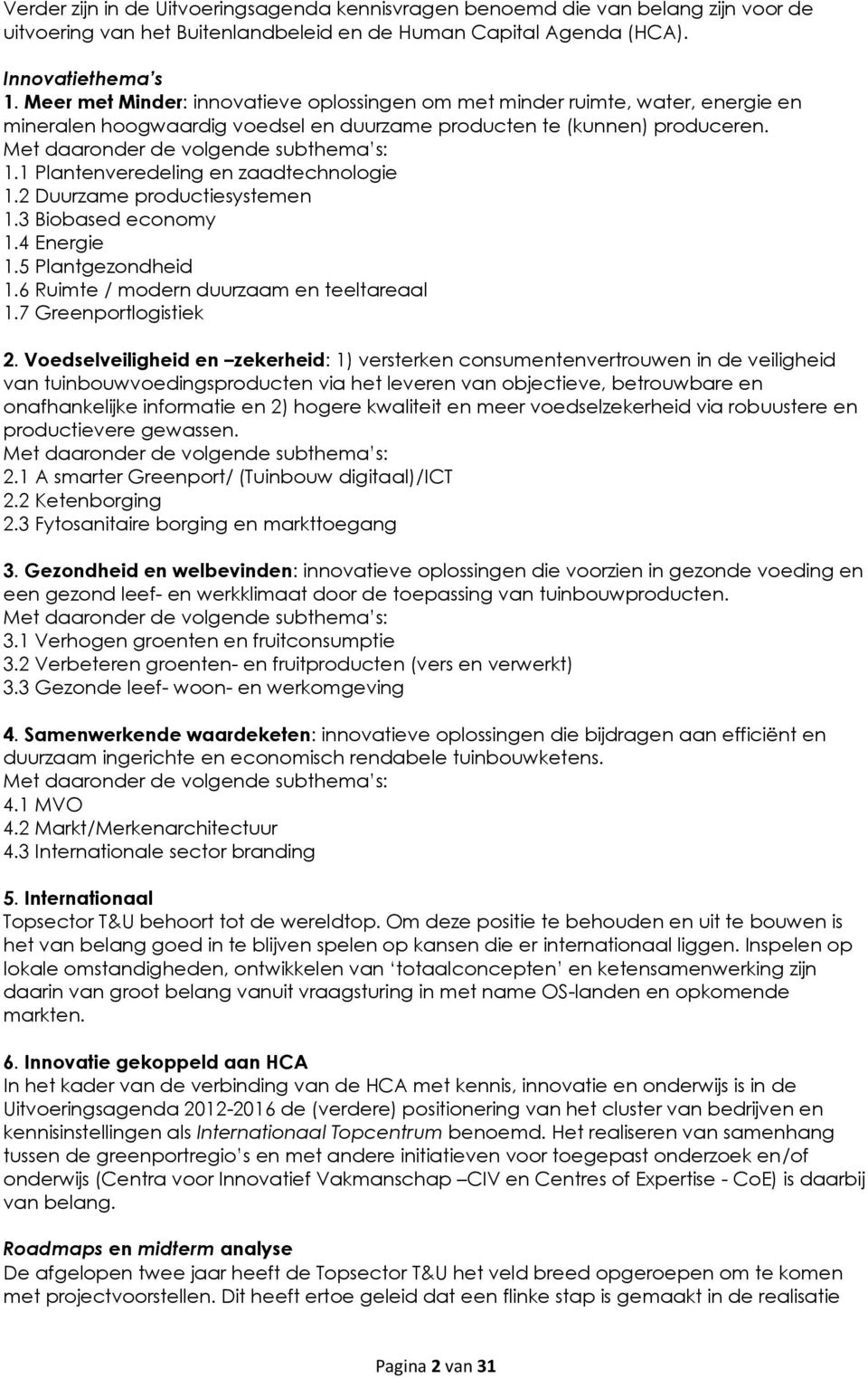 1 Plantenveredeling en zaadtechnologie 1.2 Duurzame productiesystemen 1.3 Biobased economy 1.4 Energie 1.5 Plantgezondheid 1.6 Ruimte / modern duurzaam en teeltareaal 1.7 Greenportlogistiek 2.