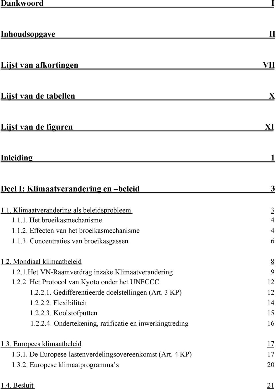 2.2. Het Protocol van Kyoto onder het UNFCCC 12 1.2.2.1. Gedifferentieerde doelstellingen (Art. 3 KP) 12 1.2.2.2. Flexibiliteit 14 1.2.2.3. Koolstofputten 15 1.2.2.4. Ondertekening, ratificatie en inwerkingtreding 16 1.