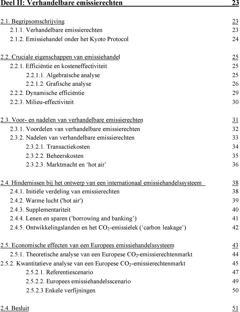 Milieu-effectiviteit 30 2.3. Voor- en nadelen van verhandelbare emissierechten 31 2.3.1. Voordelen van verhandelbare emissierechten 32 2.3.2. Nadelen van verhandelbare emissierechten 33 2.3.2.1. Transactiekosten 34 2.