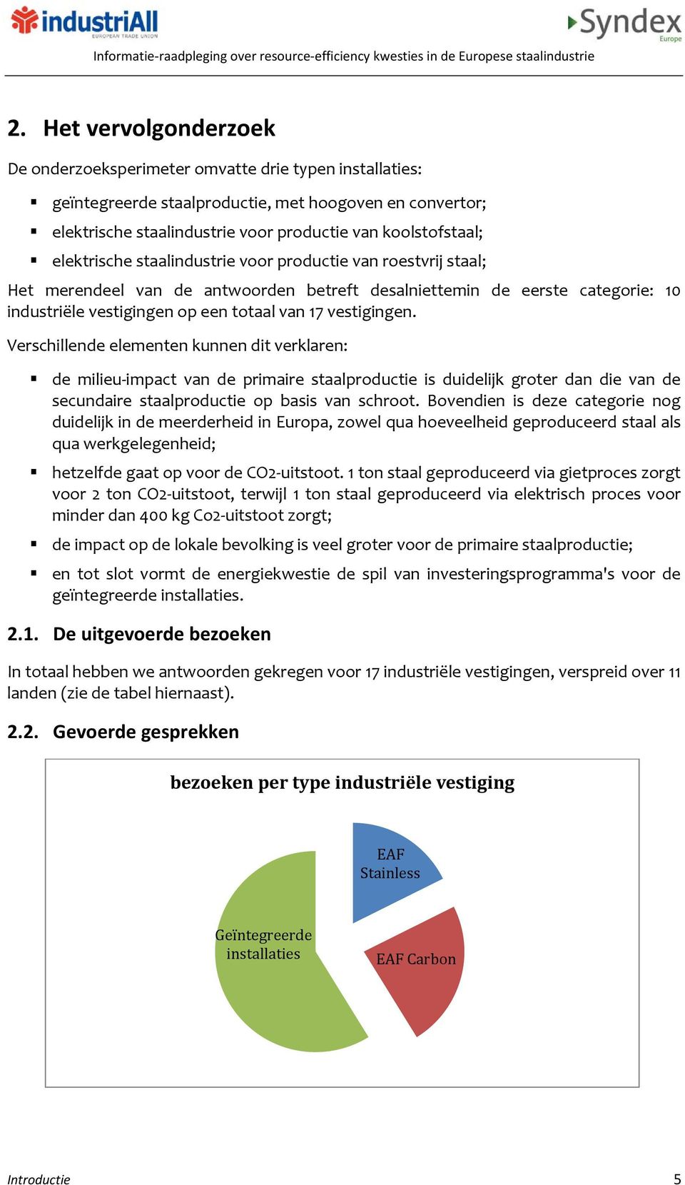 Verschillende elementen kunnen dit verklaren: de milieu impact van de primaire staalproductie is duidelijk groter dan die van de secundaire staalproductie op basis van schroot.