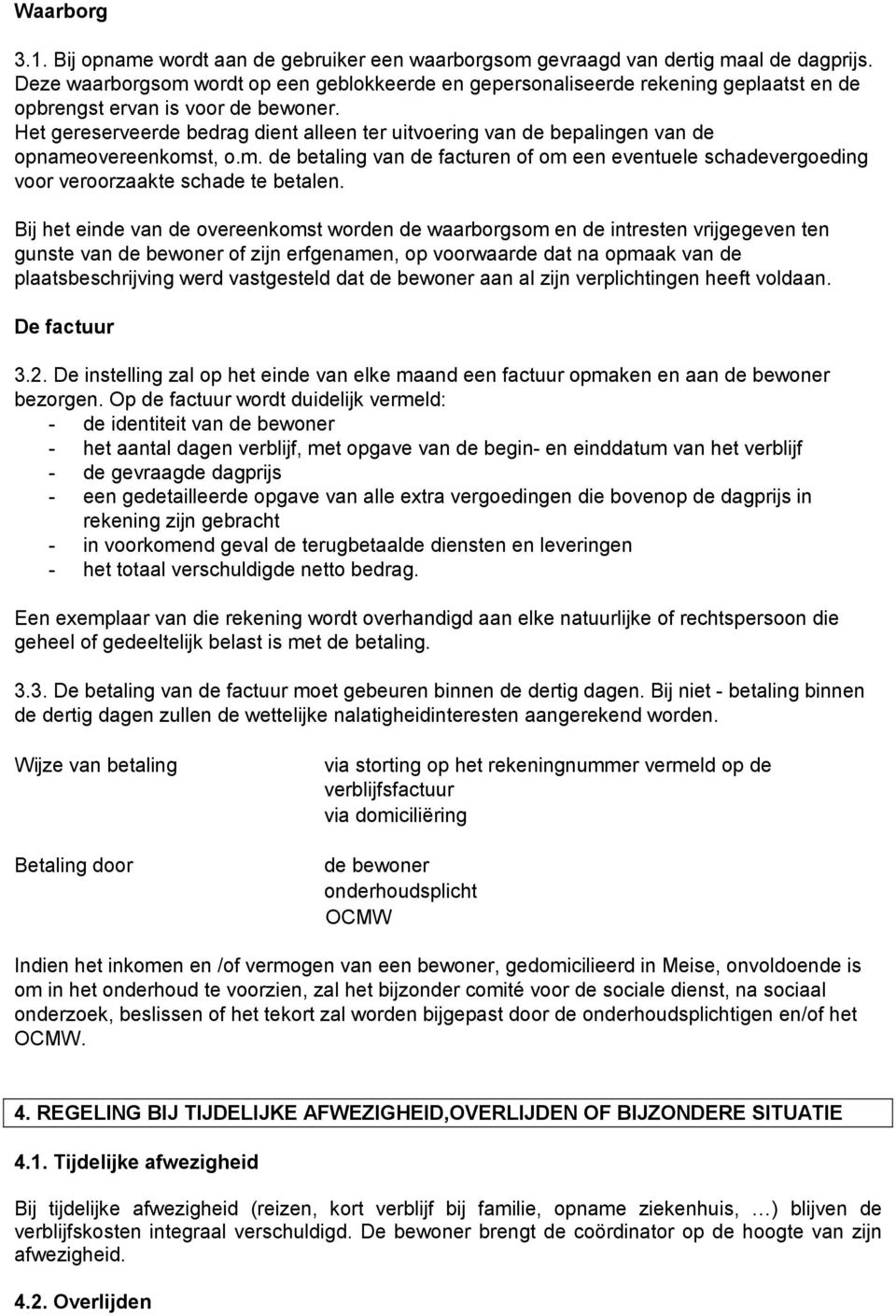 Het gereserveerde bedrag dient alleen ter uitvoering van de bepalingen van de opnameovereenkomst, o.m. de betaling van de facturen of om een eventuele schadevergoeding voor veroorzaakte schade te betalen.