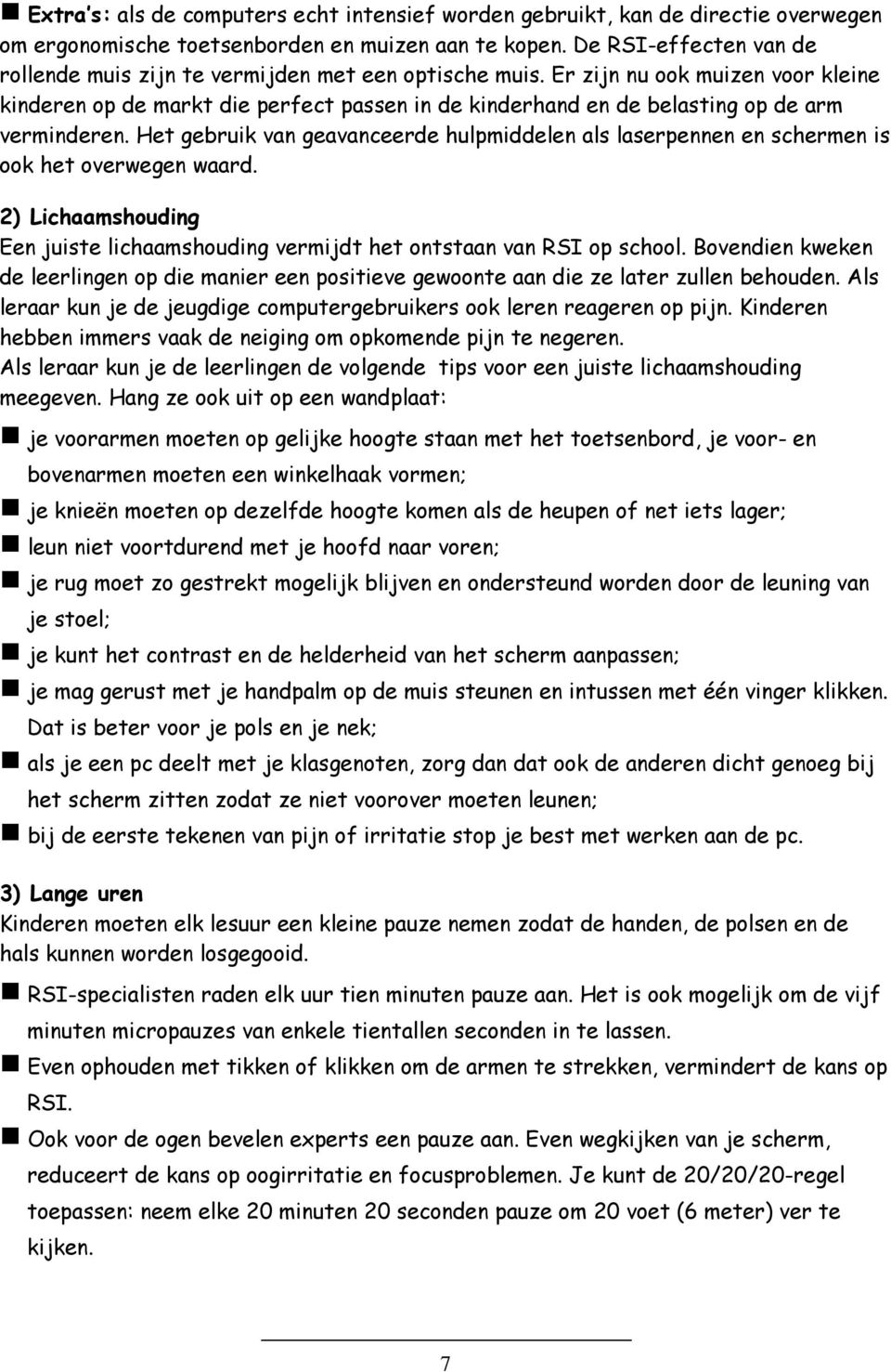 Het gebruik van geavanceerde hupmiddeen a aerpennen en chermen i ook het overwegen waard. 2) Lichaamhouding Een juite ichaamhouding vermijdt het onttaan van RSI op choo.