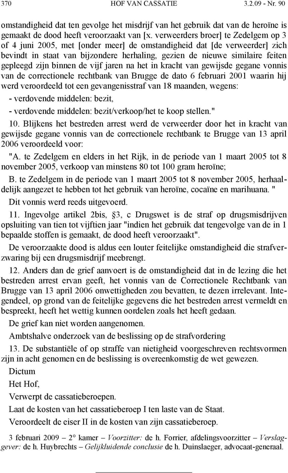 zijn binnen de vijf jaren na het in kracht van gewijsde gegane vonnis van de correctionele rechtbank van Brugge de dato 6 februari 2001 waarin hij werd veroordeeld tot een gevangenisstraf van 18