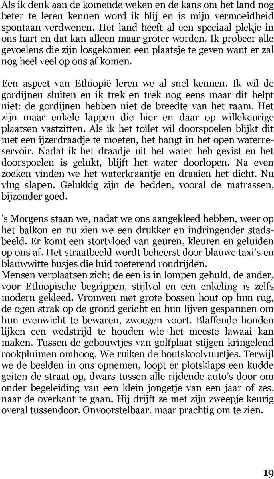 Een aspect van Ethiopië leren we al snel kennen. Ik wil de gordijnen sluiten en ik trek en trek nog eens maar dit helpt niet; de gordijnen hebben niet de breedte van het raam.