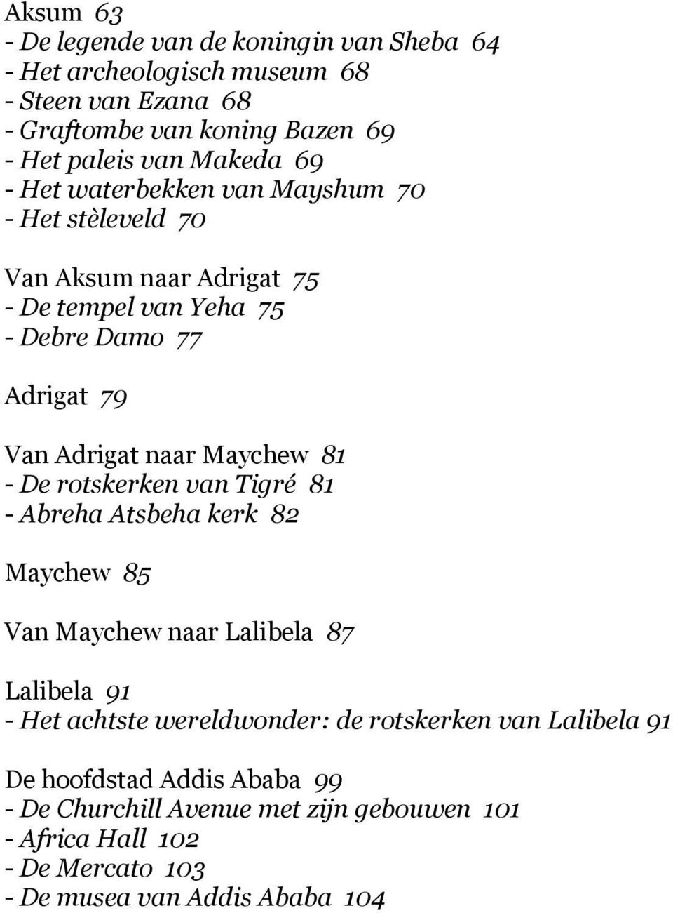 naar Maychew 81 - De rotskerken van Tigré 81 - Abreha Atsbeha kerk 82 Maychew 85 Van Maychew naar Lalibela 87 Lalibela 91 - Het achtste wereldwonder: de