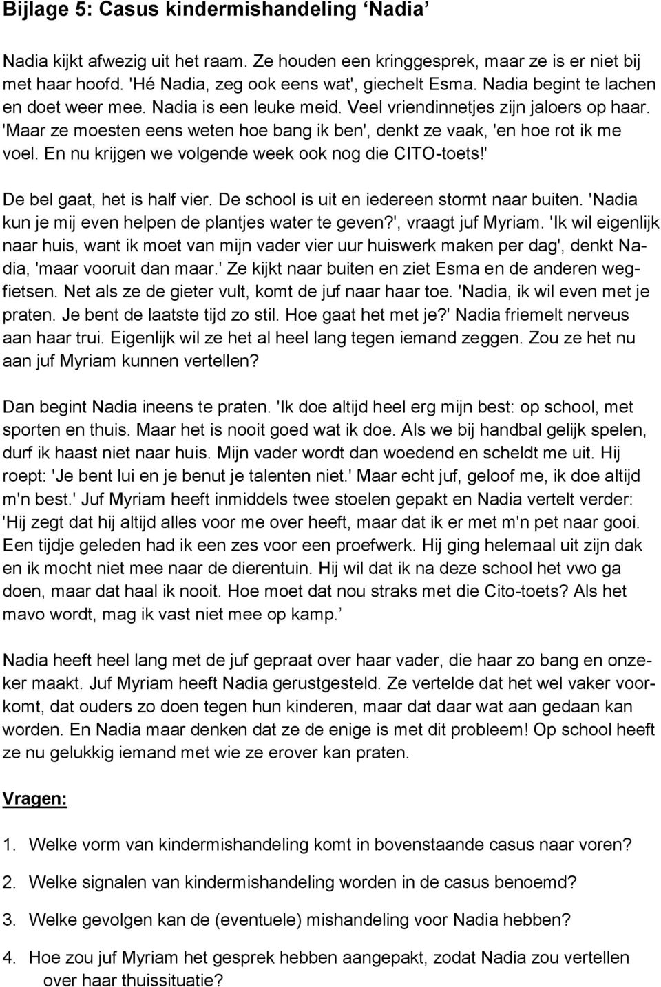 En nu krijgen we volgende week ook nog die CITO-toets!' De bel gaat, het is half vier. De school is uit en iedereen stormt naar buiten. 'Nadia kun je mij even helpen de plantjes water te geven?